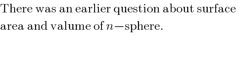 There was an earlier question about surface  area and valume of n−sphere.  