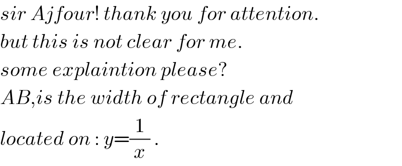 sir Ajfour! thank you for attention.  but this is not clear for me.  some explaintion please?  AB,is the width of rectangle and  located on : y=(1/x) .  
