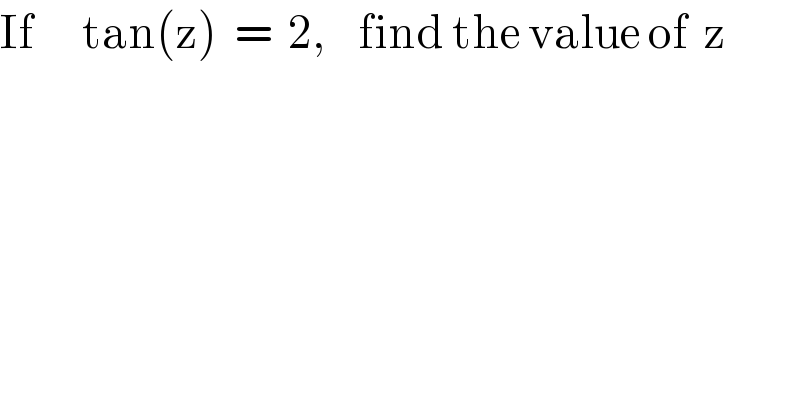 If      tan(z)  =  2,    find the value of  z  