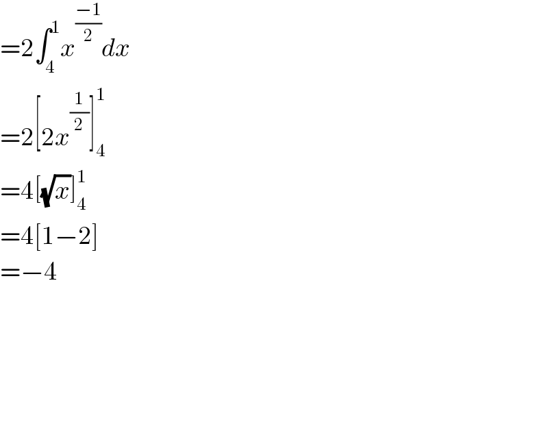 =2∫_4 ^1 x^((−1)/2) dx  =2[2x^(1/2) ]_4 ^1   =4[(√x)]_4 ^1   =4[1−2]  =−4          
