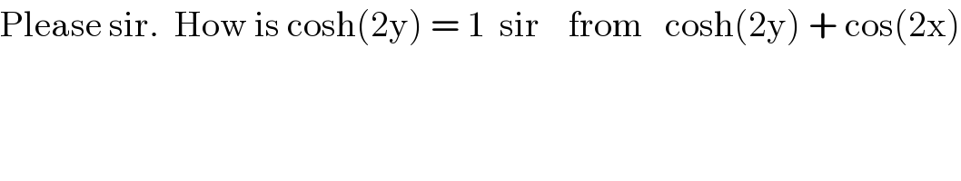 Please sir.  How is cosh(2y) = 1  sir    from   cosh(2y) + cos(2x)  