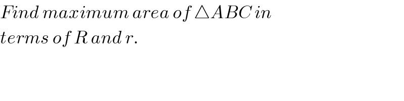 Find maximum area of △ABC in  terms of R and r.  