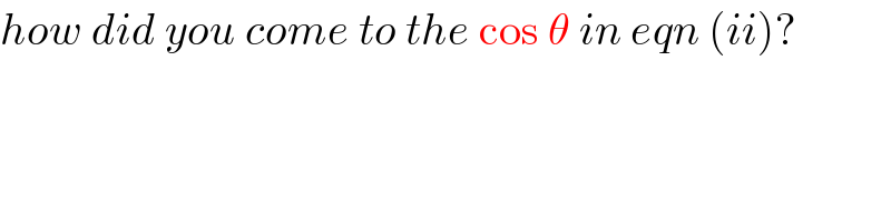 how did you come to the cos θ in eqn (ii)?   
