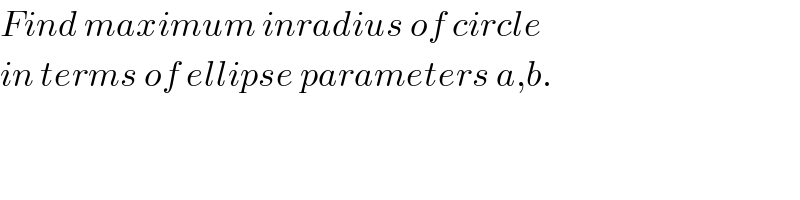 Find maximum inradius of circle  in terms of ellipse parameters a,b.  