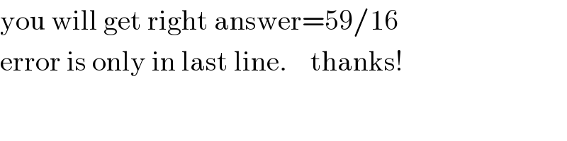 you will get right answer=59/16   error is only in last line.    thanks!  