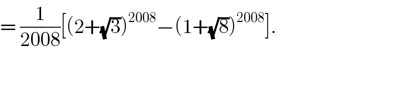 = (1/(2008))[(2+(√3))^(2008) −(1+(√8))^(2008) ].  