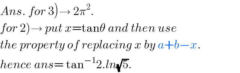 Ans. for 3)→ 2π^2 .  for 2)→ put x=tanθ and then use  the property of replacing x by a+b−x.  hence ans= tan^(−1) 2.ln(√5).  