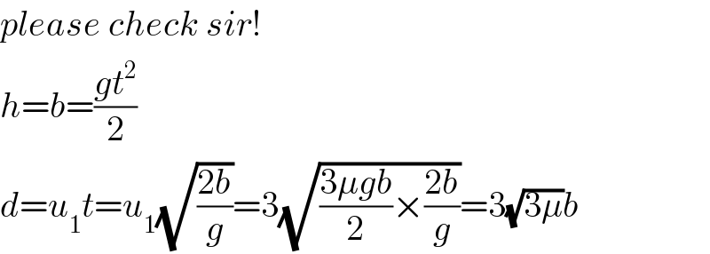 please check sir!  h=b=((gt^2 )/2)  d=u_1 t=u_1 (√((2b)/g))=3(√(((3μgb)/2)×((2b)/g)))=3(√(3μ))b  
