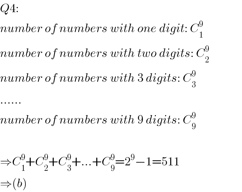 Q4:  number of numbers with one digit: C_1 ^9   number of numbers with two digits: C_2 ^9   number of numbers with 3 digits: C_3 ^9   ......  number of numbers with 9 digits: C_9 ^9     ⇒C_1 ^9 +C_2 ^9 +C_3 ^9 +...+C_9 ^9 =2^9 −1=511  ⇒(b)  