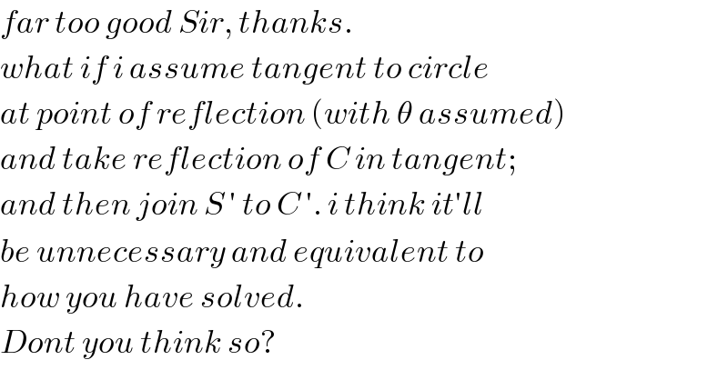 far too good Sir, thanks.  what if i assume tangent to circle  at point of reflection (with θ assumed)  and take reflection of C in tangent;  and then join S ′ to C ′. i think it′ll  be unnecessary and equivalent to  how you have solved.  Dont you think so?  