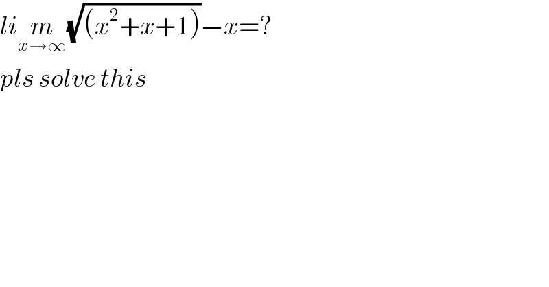 lim_(x→∞) (√((x^2 +x+1)))−x=?  pls solve this    