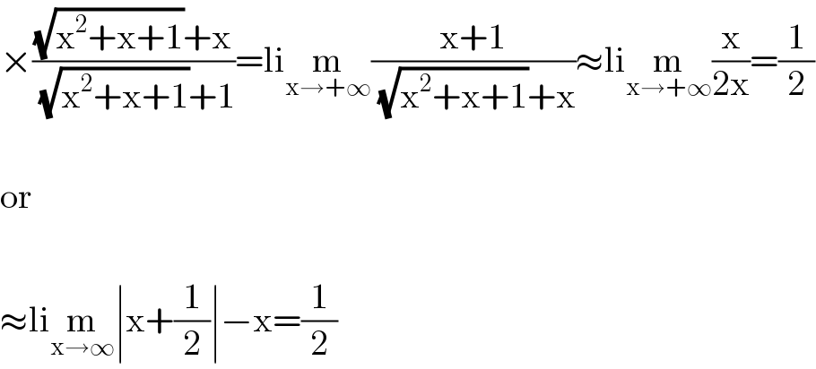 ×(((√(x^2 +x+1))+x)/((√(x^2 +x+1))+1))=lim_(x→+∞) ((x+1)/((√(x^2 +x+1))+x))≈lim_(x→+∞) (x/(2x))=(1/2)    or    ≈lim_(x→∞) ∣x+(1/2)∣−x=(1/2)  