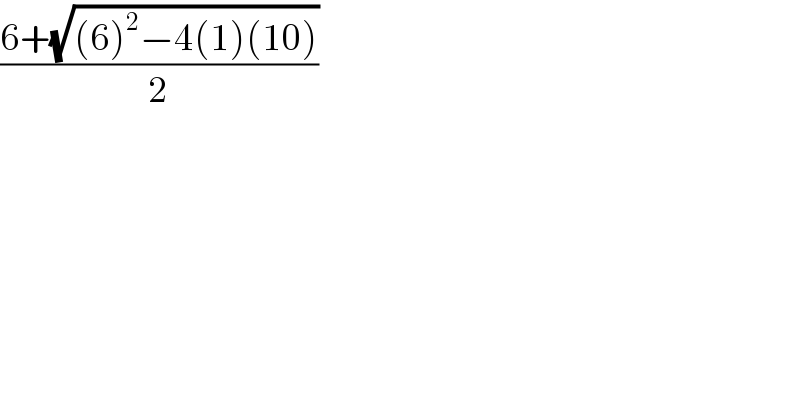 ((6+(√((6)^2 −4(1)(10))))/2)    