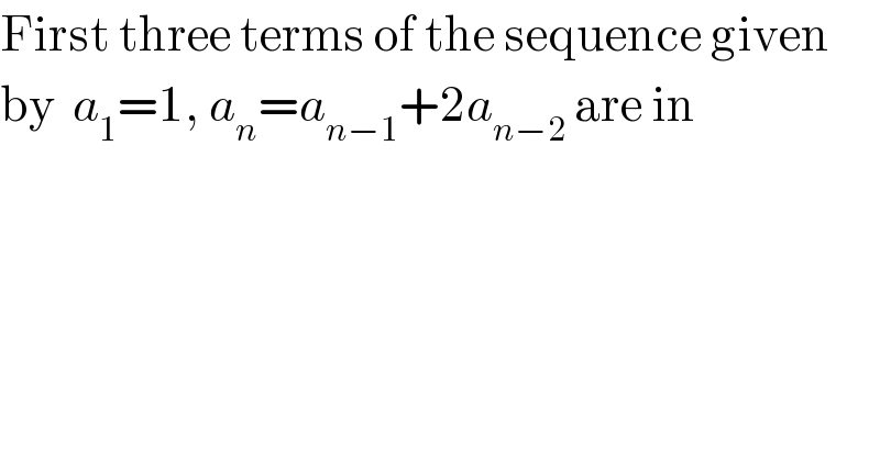 First three terms of the sequence given  by  a_1 =1, a_n =a_(n−1) +2a_(n−2)  are in  