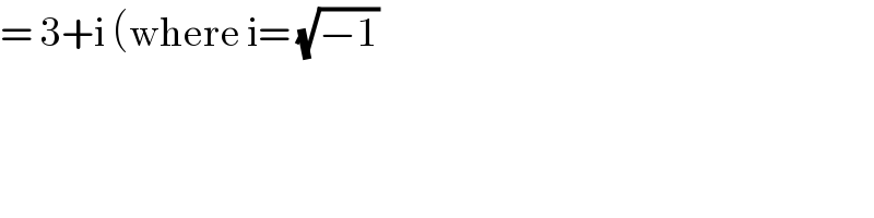 = 3+i (where i= (√(−1))  