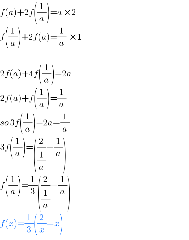 f(a)+2f((1/a))=a ×2  f((1/a))+2f(a)=(1/a)  ×1    2f(a)+4f((1/a))=2a  2f(a)+f((1/a))=(1/a)  so 3f((1/a))=2a−(1/a)  3f((1/a))=((2/(1/a))−(1/a))  f((1/a))=(1/3)((2/(1/a))−(1/a))  f(x)=(1/3)((2/x)−x)  