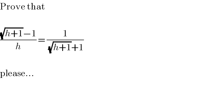 Prove that    (((√(h+1))−1)/h) = (1/((√(h+1))+1))    please...  
