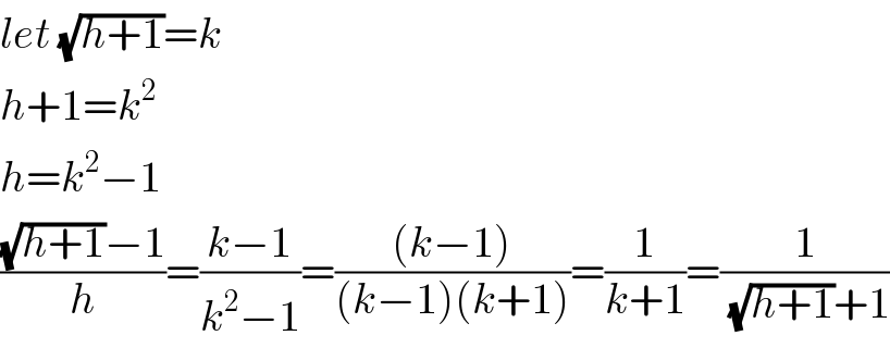 let (√(h+1))=k  h+1=k^2   h=k^2 −1  (((√(h+1))−1)/h)=((k−1)/(k^2 −1))=(((k−1))/((k−1)(k+1)))=(1/(k+1))=(1/((√(h+1))+1))  