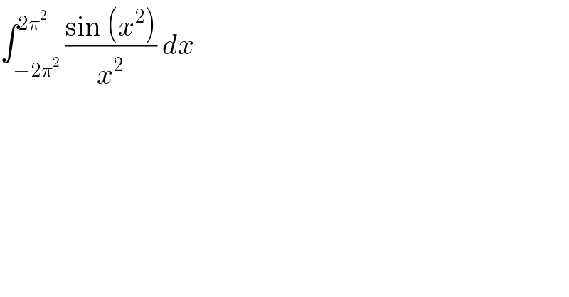 ∫_(−2π^2 ) ^(2π^2 ) ((sin (x^2 ))/x^2 ) dx  