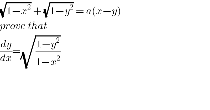 (√(1−x^2 )) + (√(1−y^2 )) = a(x−y)  prove that  (dy/dx)=(√((1−y^2 )/(1−x^2 )))  