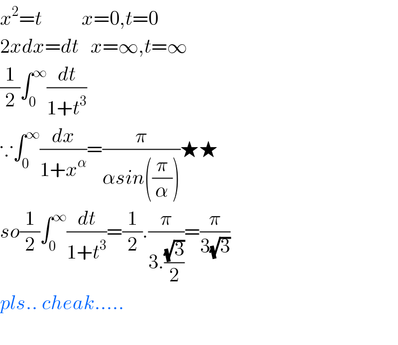 x^2 =t          x=0,t=0  2xdx=dt   x=∞,t=∞     (1/2)∫_(0 ) ^∞ (dt/(1+t^3 ))  ∵∫_0 ^∞ (dx/(1+x^α ))=(π/(αsin((π/α))))★★  so(1/2)∫_0 ^∞ (dt/(1+t^3 ))=(1/2).(π/(3.((√3)/2)))=(π/(3(√3)))  pls.. cheak.....         