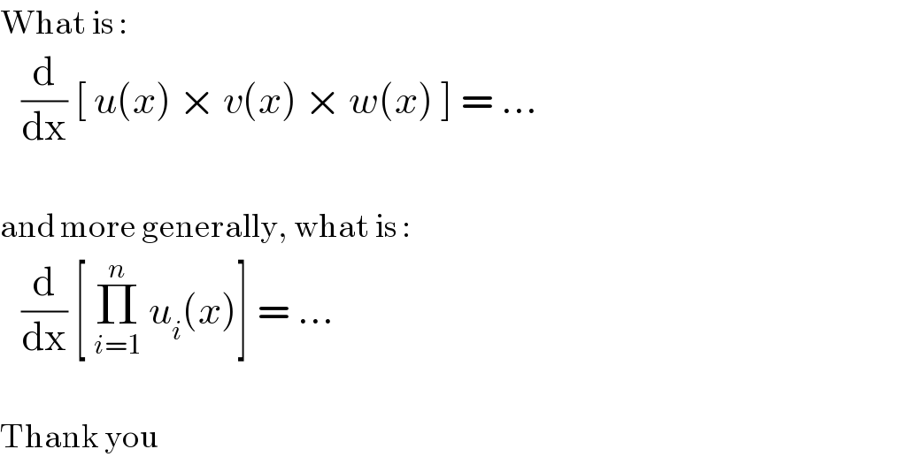 What is :     (d/dx) [ u(x) × v(x) × w(x) ] = ...    and more generally, what is :     (d/dx) [ Π_(i=1) ^n  u_i (x)] = ...    Thank you  