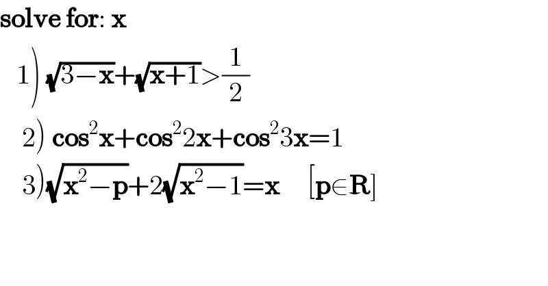 solve for: x     1) (√(3−x))+(√(x+1))>(1/2)      2) cos^2 x+cos^2 2x+cos^2 3x=1      3)(√(x^2 −p))+2(√(x^2 −1))=x     [p∈R]  