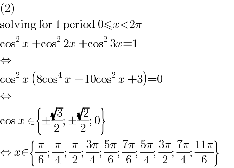 (2)  solving for 1 period 0≤x<2π  cos^2  x +cos^2  2x +cos^2  3x=1  ⇔  cos^2  x (8cos^4  x −10cos^2  x +3)=0  ⇔  cos x ∈{±((√3)/2); ±((√2)/2); 0}  ⇔ x∈{(π/6); (π/4); (π/2); ((3π)/4); ((5π)/6); ((7π)/6); ((5π)/4); ((3π)/2); ((7π)/4); ((11π)/6)}  