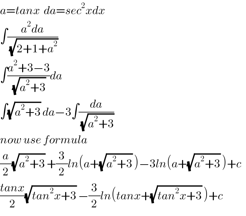 a=tanx  da=sec^2 xdx  ∫((a^2 da)/(√(2+1+a^2 )))  ∫((a^2 +3−3)/(√(a^2 +3)))da  ∫(√(a^2 +3)) da−3∫(da/(√(a^2 +3)))  now use formula  (a/2)(√(a^2 +3)) +(3/2)ln(a+(√(a^2 +3)) )−3ln(a+(√(a^2 +3)) )+c  ((tanx)/2)(√(tan^2 x+3)) −(3/2)ln(tanx+(√(tan^2 x+3)) )+c  