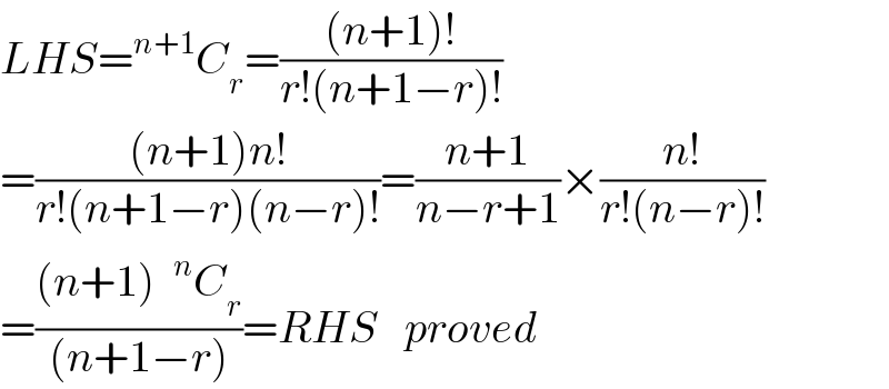 LHS=^(n+1) C_r =(((n+1)!)/(r!(n+1−r)!))  =(((n+1)n!)/(r!(n+1−r)(n−r)!))=((n+1)/(n−r+1))×((n!)/(r!(n−r)!))  =(((n+1) ^n C_r )/((n+1−r)))=RHS   proved  