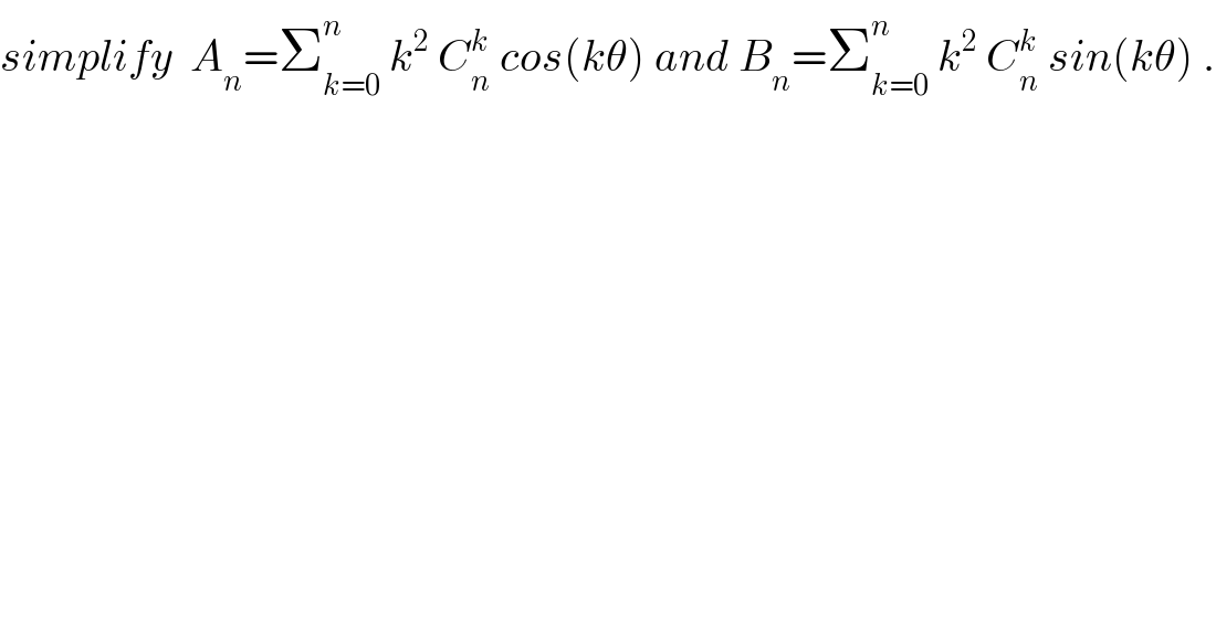 simplify  A_n =Σ_(k=0) ^n  k^2  C_n ^k  cos(kθ) and B_n =Σ_(k=0) ^n  k^2  C_n ^k  sin(kθ) .  