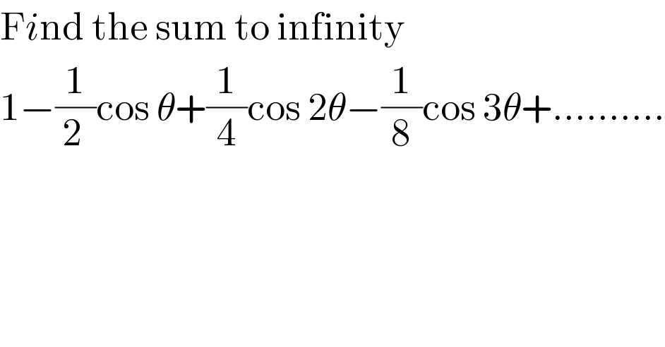 Find the sum to infinity  1−(1/(2 ))cos θ+(1/4)cos 2θ−(1/8)cos 3θ+..........    