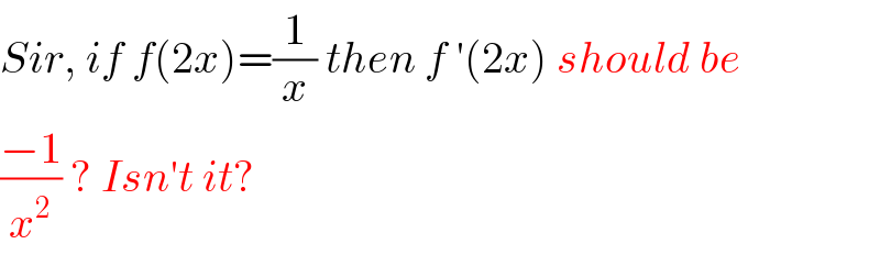 Sir, if f(2x)=(1/x) then f ′(2x) should be  ((−1)/x^2 ) ? Isn′t it?  