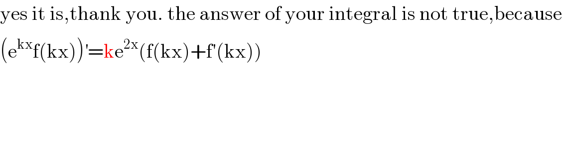 yes it is,thank you. the answer of your integral is not true,because  (e^(kx) f(kx))^′ =ke^(2x) (f(kx)+f′(kx))        
