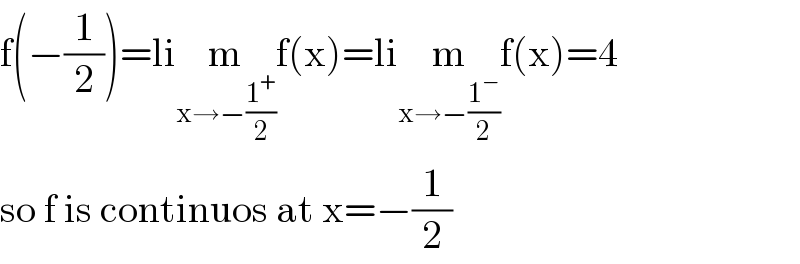 f(−(1/2))=lim_(x→−(1^+ /2)) f(x)=lim_(x→−(1^− /2)) f(x)=4  so f is continuos at x=−(1/2)  