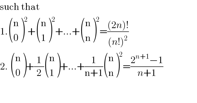 such that  1. ((n),(0) )^2 + ((n),(1) )^2 +...+ ((n),(n) )^2 =(((2n)!)/((n!)^2 ))  2.  ((n),(0) )+(1/2) ((n),(1) )+...+(1/(n+1)) ((n),(n) )^2 =((2^(n+1) −1)/(n+1))  
