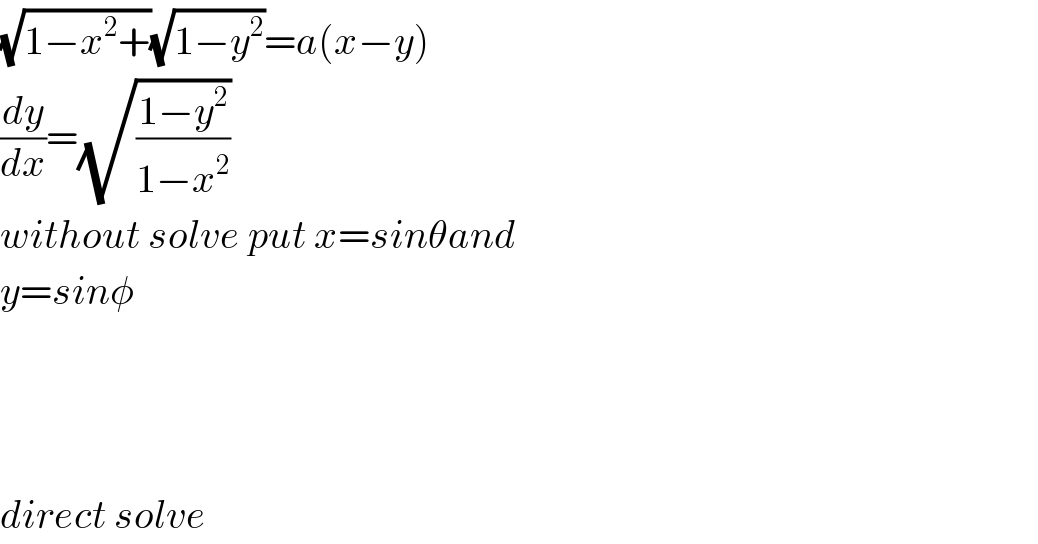 (√(1−x^2 +))(√(1−y^2 ))=a(x−y)  (dy/dx)=(√((1−y^2 )/(1−x^2 )))  without solve put x=sinθand  y=sinφ        direct solve  