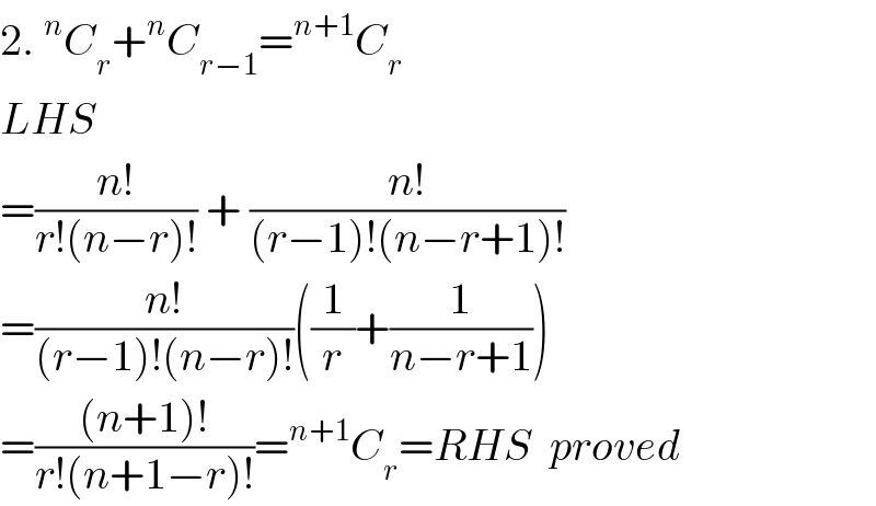 2.^n C_r +^n C_(r−1) =^(n+1) C_r   LHS  =((n!)/(r!(n−r)!)) + ((n!)/((r−1)!(n−r+1)!))  =((n!)/((r−1)!(n−r)!))((1/r)+(1/(n−r+1)))  =(((n+1)!)/(r!(n+1−r)!))=^(n+1) C_r =RHS  proved  