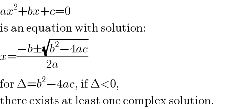 ax^2 +bx+c=0  is an equation with solution:  x=((−b±(√(b^2 −4ac)))/(2a))  for Δ=b^2 −4ac, if Δ<0,  there exists at least one complex solution.  