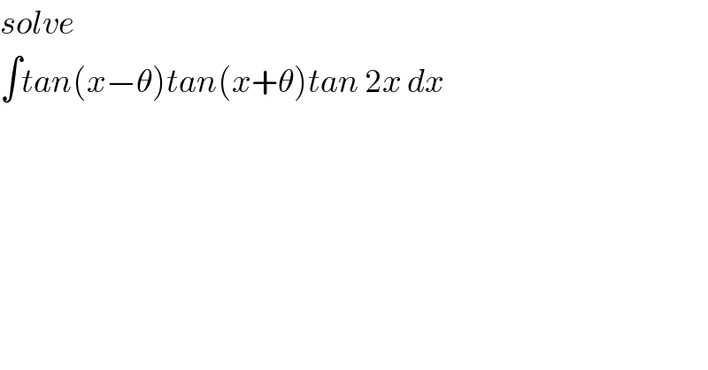 solve  ∫tan(x−θ)tan(x+θ)tan 2x dx  