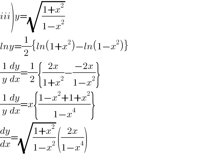 iii)y=(√((1+x^2 )/(1−x^2 )))   lny=(1/2){ln(1+x^2 )−ln(1−x^2 )}  (1/y)(dy/dx)=(1/2){((2x)/(1+x^2 ))−((−2x)/(1−x^2 ))}  (1/y)(dy/dx)=x{((1−x^2 +1+x^2 )/(1−x^4 ))}  (dy/dx)=(√((1+x^2 )/(1−x^2 ))) (((2x)/(1−x^4 )))  