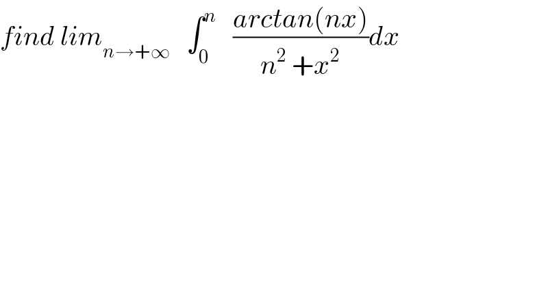 find lim_(n→+∞)    ∫_0 ^n    ((arctan(nx))/(n^2  +x^2 ))dx  