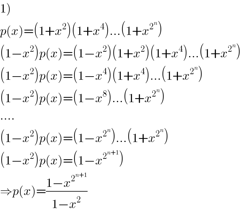 1)  p(x)=(1+x^2 )(1+x^4 )...(1+x^2^n  )  (1−x^2 )p(x)=(1−x^2 )(1+x^2 )(1+x^4 )...(1+x^2^n  )  (1−x^2 )p(x)=(1−x^4 )(1+x^4 )...(1+x^2^n  )  (1−x^2 )p(x)=(1−x^8 )...(1+x^2^n  )  ....  (1−x^2 )p(x)=(1−x^2^n  )...(1+x^2^n  )  (1−x^2 )p(x)=(1−x^2^(n+1)  )  ⇒p(x)=((1−x^2^(n+1)  )/(1−x^2 ))  