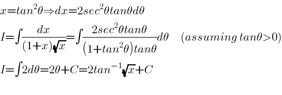 x=tan^2 θ⇒dx=2sec^2 θtanθdθ  I=∫(dx/((1+x)(√x)))=∫((2sec^2 θtanθ)/((1+tan^2 θ)tanθ))dθ     (assuming tanθ>0)  I=∫2dθ=2θ+C=2tan^(−1) (√x)+C     