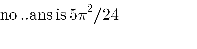 no ..ans is 5π^2 /24  