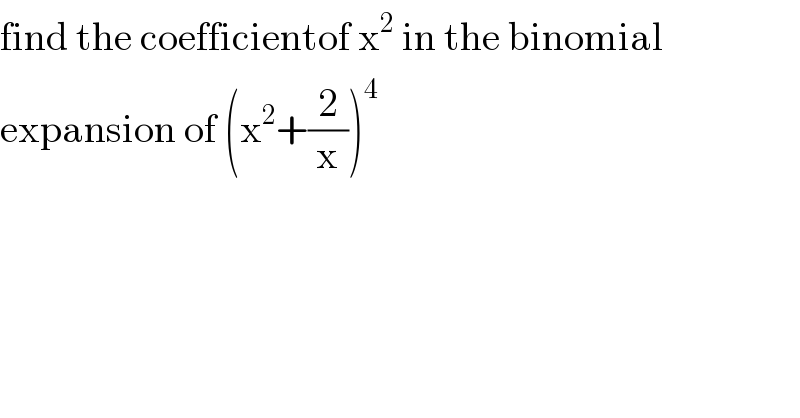 find the coefficientof x^2  in the binomial  expansion of (x^2 +(2/x))^4   