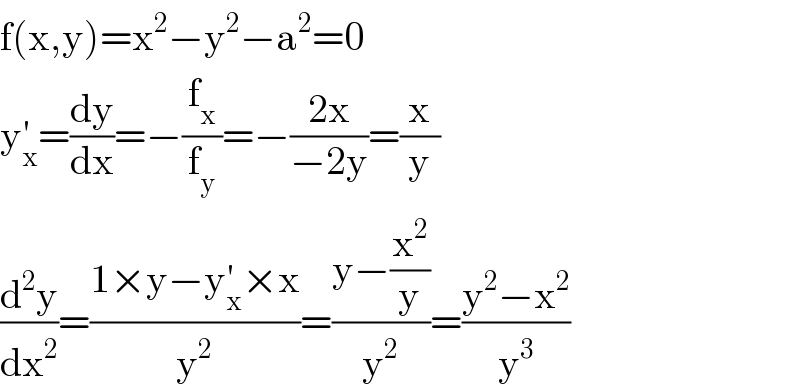 f(x,y)=x^2 −y^2 −a^2 =0  y_x ^′ =(dy/dx)=−(f_x /f_y )=−((2x)/(−2y))=(x/y)  (d^2 y/dx^2 )=((1×y−y_x ^′ ×x)/y^2 )=((y−(x^2 /y))/y^2 )=((y^2 −x^2 )/y^3 )  