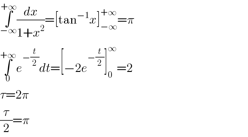 ∫_(−∞) ^(+∞) (dx/(1+x^2 ))=[tan^(−1) x]_(−∞) ^(+∞) =π  ∫_0 ^(+∞) e^(−(t/2)) dt=[−2e^(−(t/2)) ]_0 ^∞ =2  τ=2π  (τ/2)=π  
