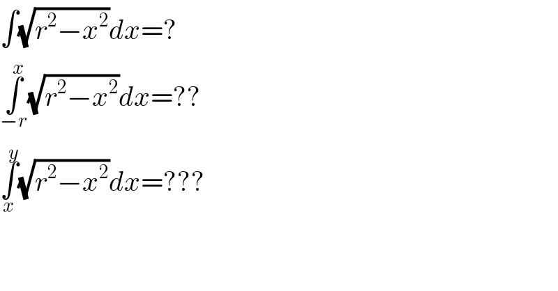 ∫(√(r^2 −x^2 ))dx=?  ∫_(−r) ^x (√(r^2 −x^2 ))dx=??  ∫_x ^y (√(r^2 −x^2 ))dx=???  