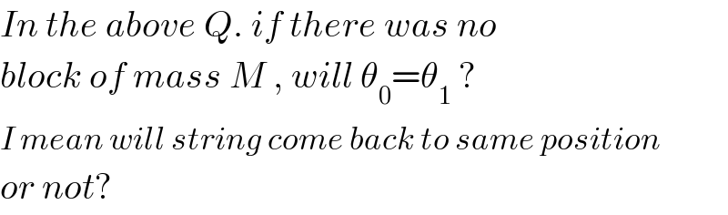 In the above Q. if there was no  block of mass M , will θ_0 =θ_1  ?  I mean will string come back to same position  or not?  
